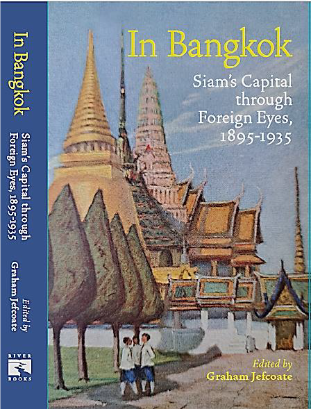 In Bangkok: Siam’s Capital through Foreign Eyes, 1895-1935